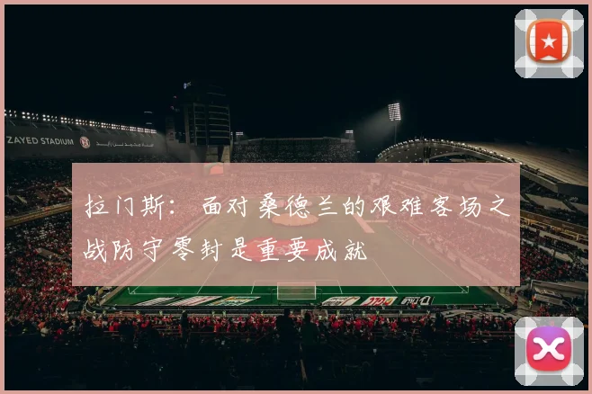 拉门斯：面对桑德兰的艰难客场之战防守零封是重要成就